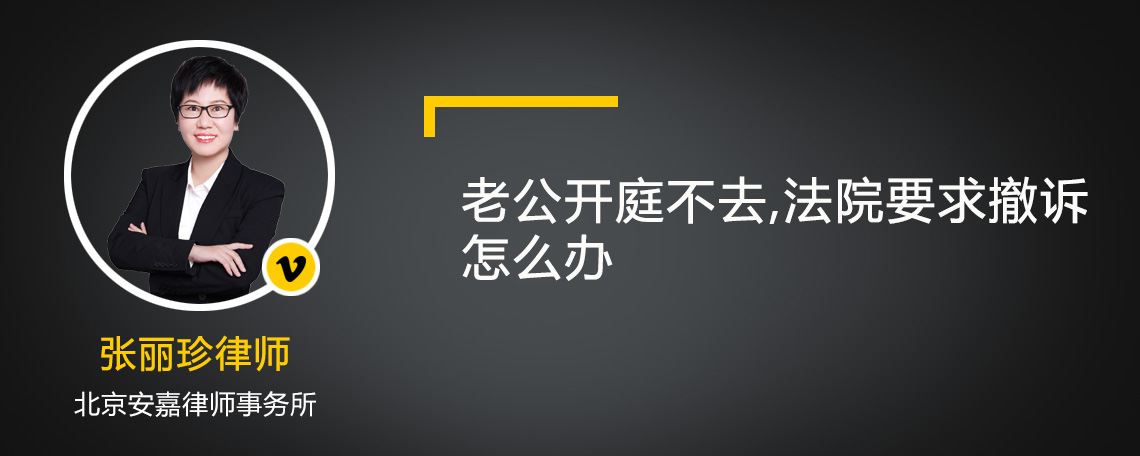 老公開庭不去,法院要求撤訴怎么辦