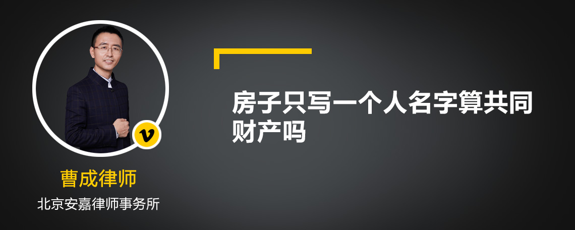 房子只寫一個人名字算共同財產(chǎn)嗎