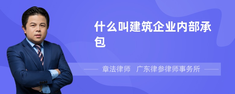 什么叫建筑企業(yè)內(nèi)部承包
