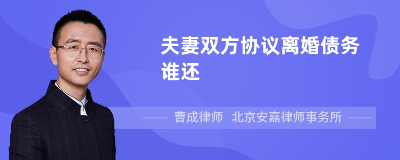 夫妻雙方協(xié)議離婚債務(wù)誰還