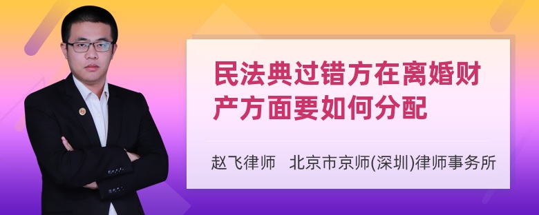 民法典过错方在离婚财产方面要如何分配