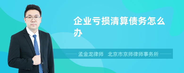 企业亏损清算债务怎么办