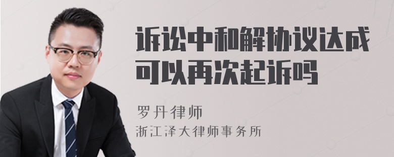 訴訟中和解協(xié)議達成可以再次起訴嗎