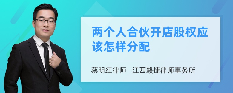 兩個(gè)人合伙開店股權(quán)應(yīng)該怎樣分配