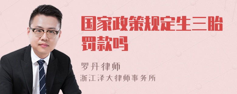 國家政策規(guī)定生三胎罰款嗎