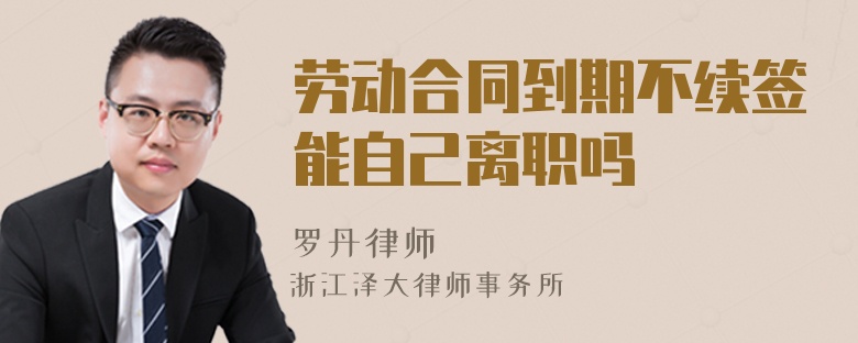 勞動(dòng)合同到期不續(xù)簽?zāi)茏约弘x職嗎