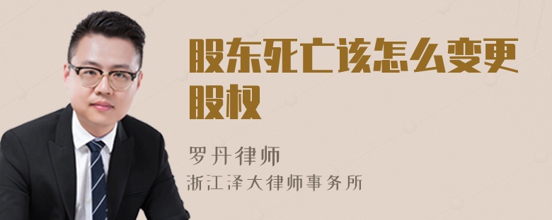 股東死亡該怎么變更股權(quán)