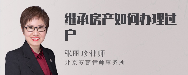 繼承房產(chǎn)如何辦理過戶