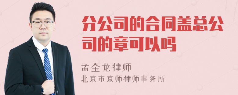 分公司的合同蓋總公司的章可以嗎