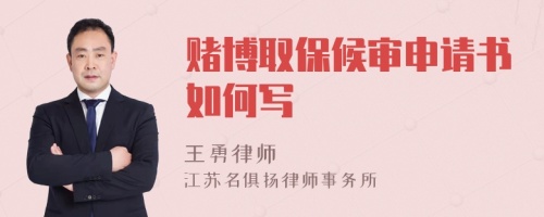 賭博取保候?qū)徤暾?qǐng)書如何寫