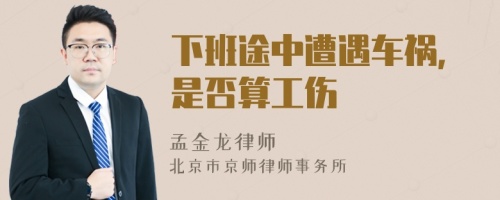 下班途中遭遇車禍,是否算工傷