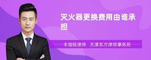滅火器更換費用由誰承擔(dān)