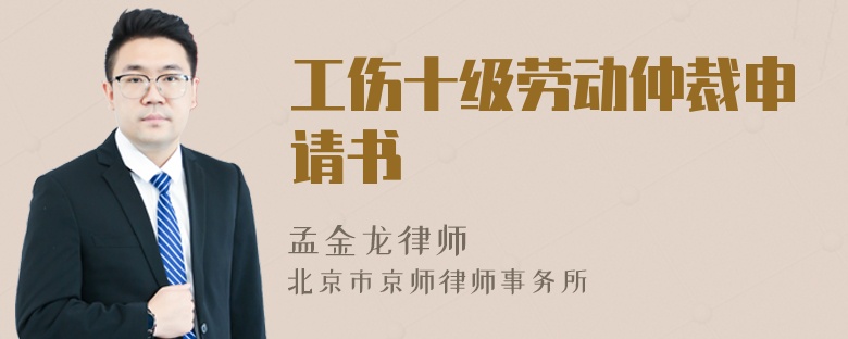 工傷十級(jí)勞動(dòng)仲裁申請(qǐng)書