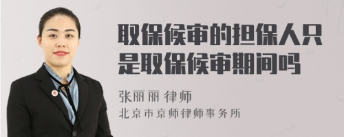 取保候?qū)彽膿?dān)保人只是取保候?qū)徠陂g嗎