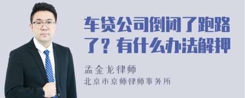 车贷公司倒闭了跑路了？有什么办法解押