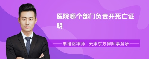 醫(yī)院哪個部門負(fù)責(zé)開死亡證明