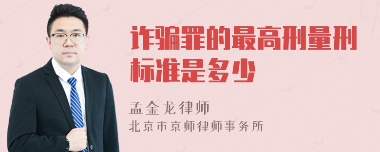 詐騙罪的最高刑量刑標準是多少