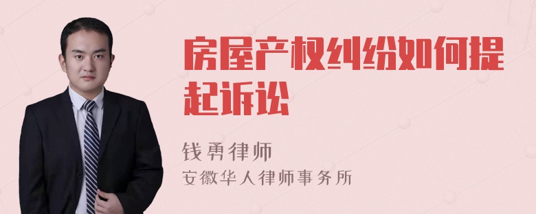 房屋產(chǎn)權(quán)糾紛如何提起訴訟