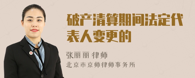 破產(chǎn)清算期間法定代表人變更的