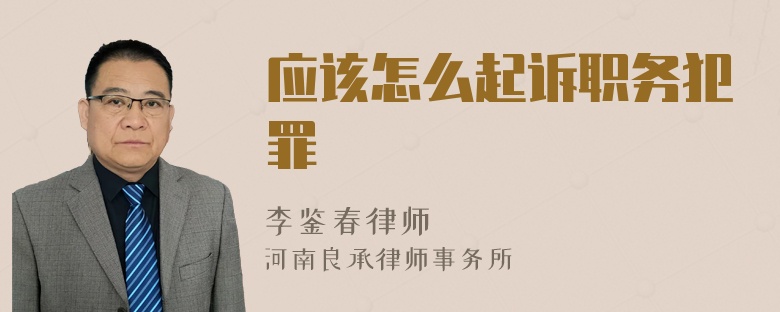 應(yīng)該怎么起訴職務(wù)犯罪