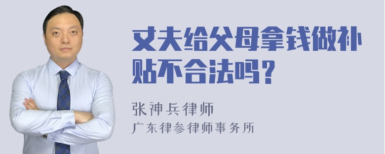 丈夫給父母拿錢做補(bǔ)貼不合法嗎？