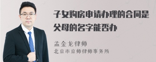 子女購房申請辦理的合同是父母的名字能否辦