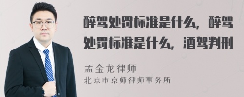 醉驾处罚标准是什么，醉驾处罚标准是什么，酒驾判刑