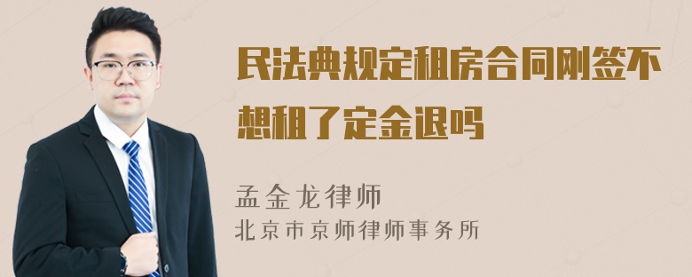 民法典規(guī)定租房合同剛簽不想租了定金退嗎