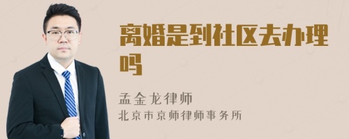 離婚是到社區(qū)去辦理嗎