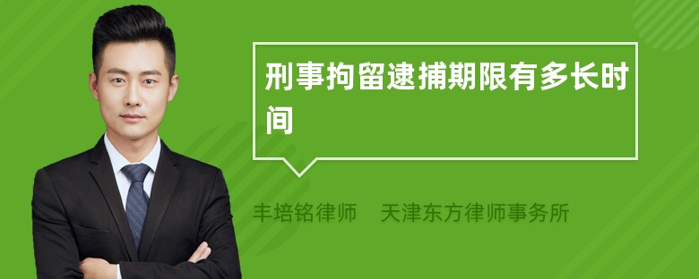 刑事拘留逮捕期限有多長時間