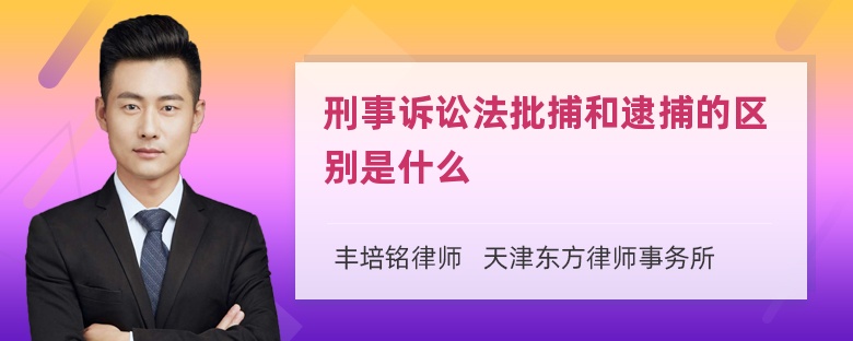 刑事訴訟法批捕和逮捕的區(qū)別是什么