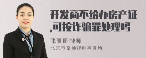 開發(fā)商不給辦房產(chǎn)證,可按詐騙罪處理嗎