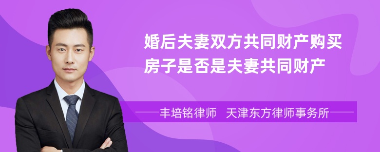 婚后夫妻雙方共同財產購買房子是否是夫妻共同財產