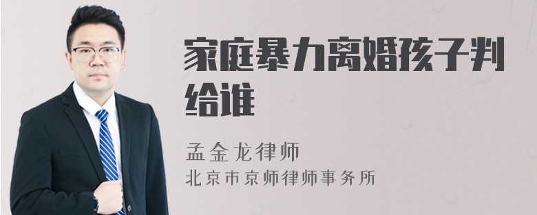 家庭暴力離婚孩子判給誰