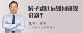 房子动迁后如何确权分割？