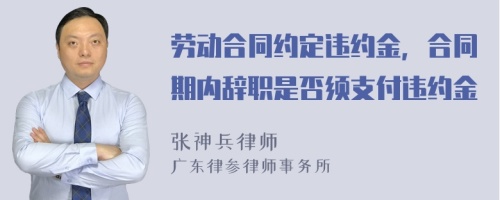 劳动合同约定违约金，合同期内辞职是否须支付违约金