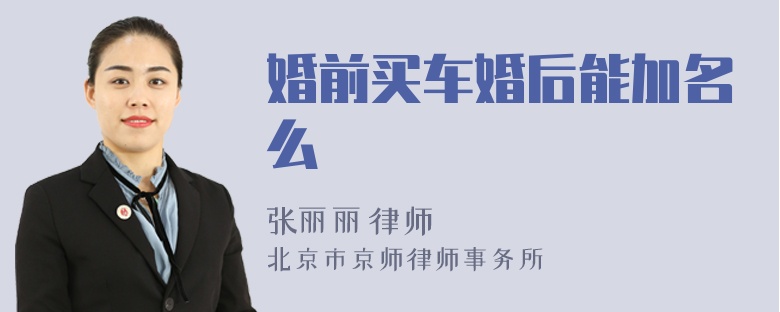 婚前買車婚后能加名么