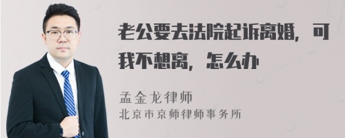 老公要去法院起诉离婚，可我不想离，怎么办