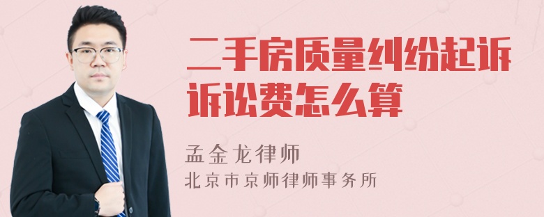 二手房質(zhì)量糾紛起訴訴訟費(fèi)怎么算