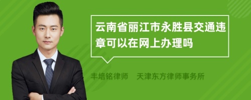 云南省丽江市永胜县交通违章可以在网上办理吗