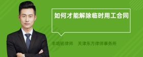 如何才能解除臨時(shí)用工合同