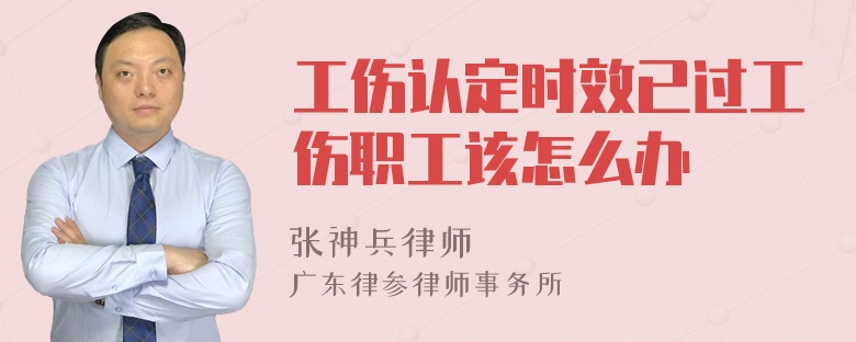 工傷認定時效已過工傷職工該怎么辦