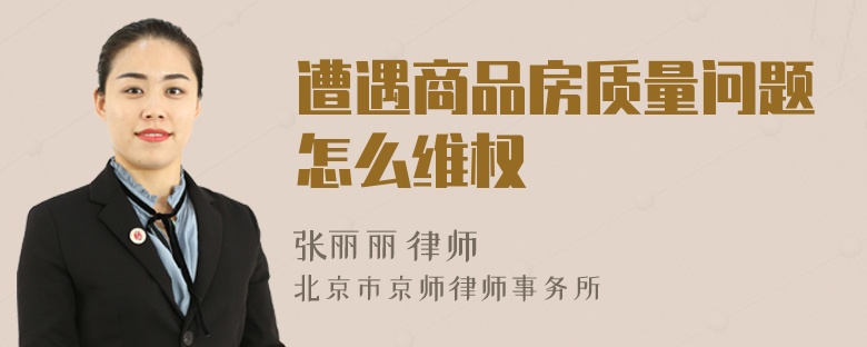 遭遇商品房質(zhì)量問題怎么維權(quán)