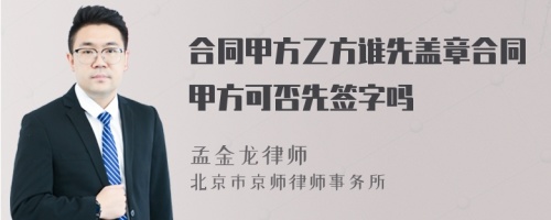 合同甲方乙方谁先盖章合同甲方可否先签字吗