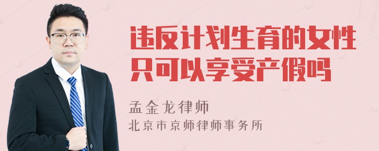 違反計劃生育的女性只可以享受產(chǎn)假嗎