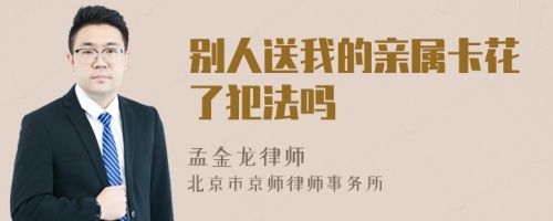 別人送我的親屬卡花了犯法嗎