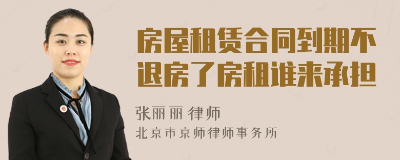房屋租賃合同到期不退房了房租誰來承擔(dān)
