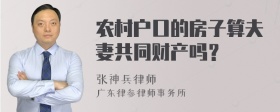 農村戶(hù)口的房子算夫妻共同財產(chǎn)嗎？