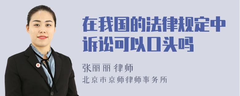 在我國的法律規(guī)定中訴訟可以口頭嗎
