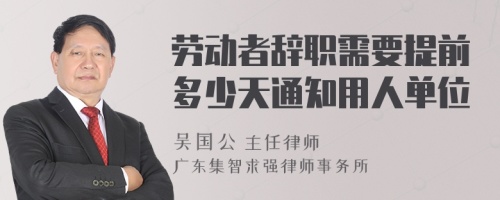 勞動者辭職需要提前多少天通知用人單位